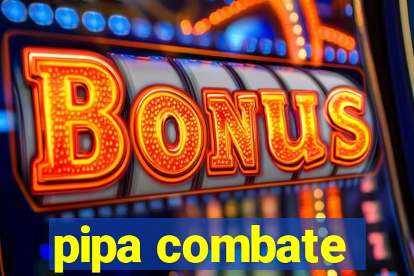 pipa combate